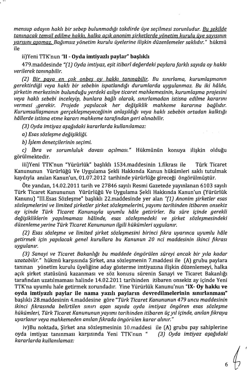 maddesinde "(1) Oyda imtiyaz, e$it Wbarf dejjerdeki paylara[arkll saylda oy hakkl verilerek tanmabilir. (2) Bir pava en ~ok onbe Ov hakkl tanmabilir.