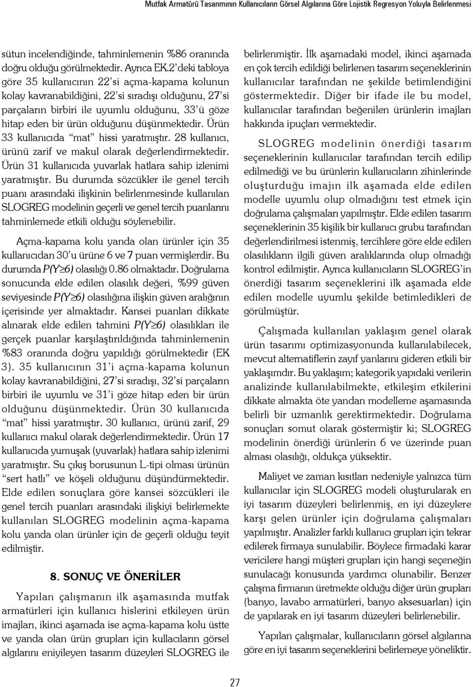 Ürün 33 kullanıcıda mat hissi yaratmıştır. 8 kullanıcı, ürünü zarif ve makul olarak değerlendirmektedir. Ürün 3 kullanıcıda yuvarlak hatlara sahi izlenimi yaratmıştır.