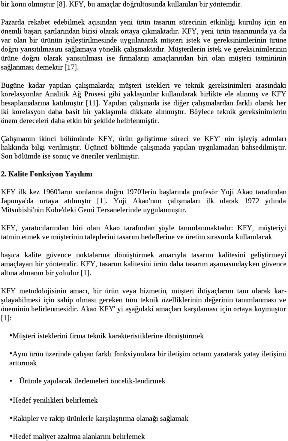 KFY, yeni ürün tasarımında ya da var olan bir ürünün iyileştirilmesinde uygulanarak müşteri istek ve gereksinimlerinin ürüne doğru yansıtılmasını sağlamaya yönelik çalışmaktadır.