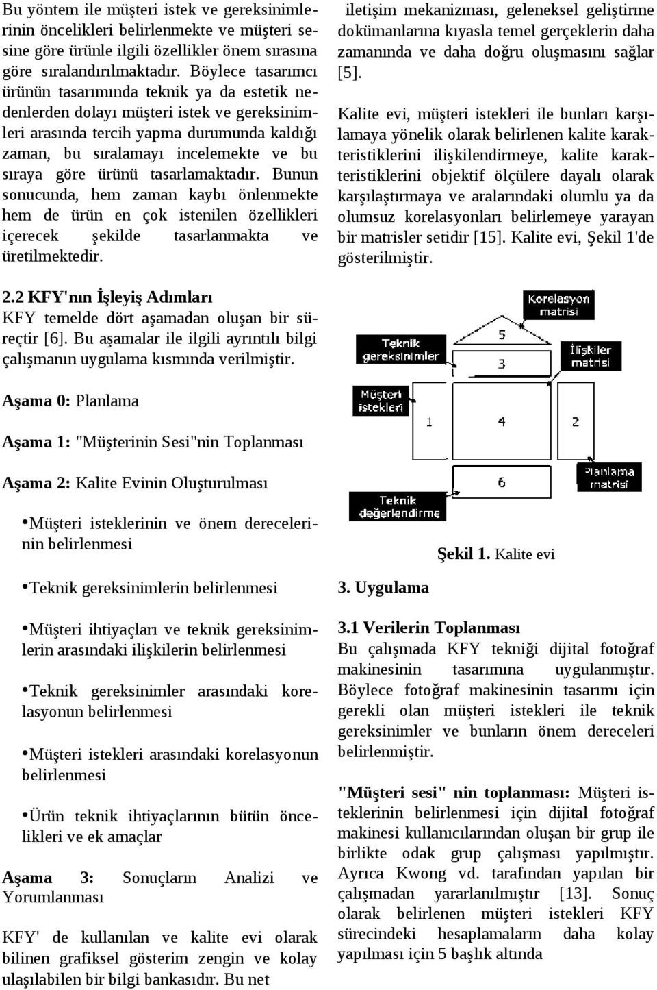 ürünü tasarlamaktadır. Bunun sonucunda, hem zaman kaybı önlenmekte hem de ürün en çok istenilen özellikleri içerecek şekilde tasarlanmakta ve üretilmektedir.