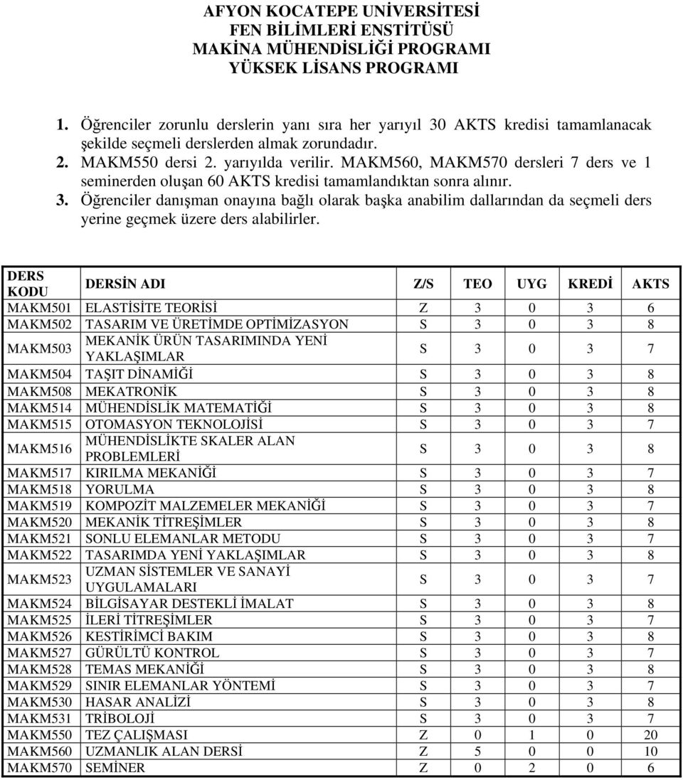 MAKM560, MAKM570 dersleri 7 ders ve 1 seminerden oluşan 60 AKTS kredisi tamamlandıktan sonra alınır. 3.