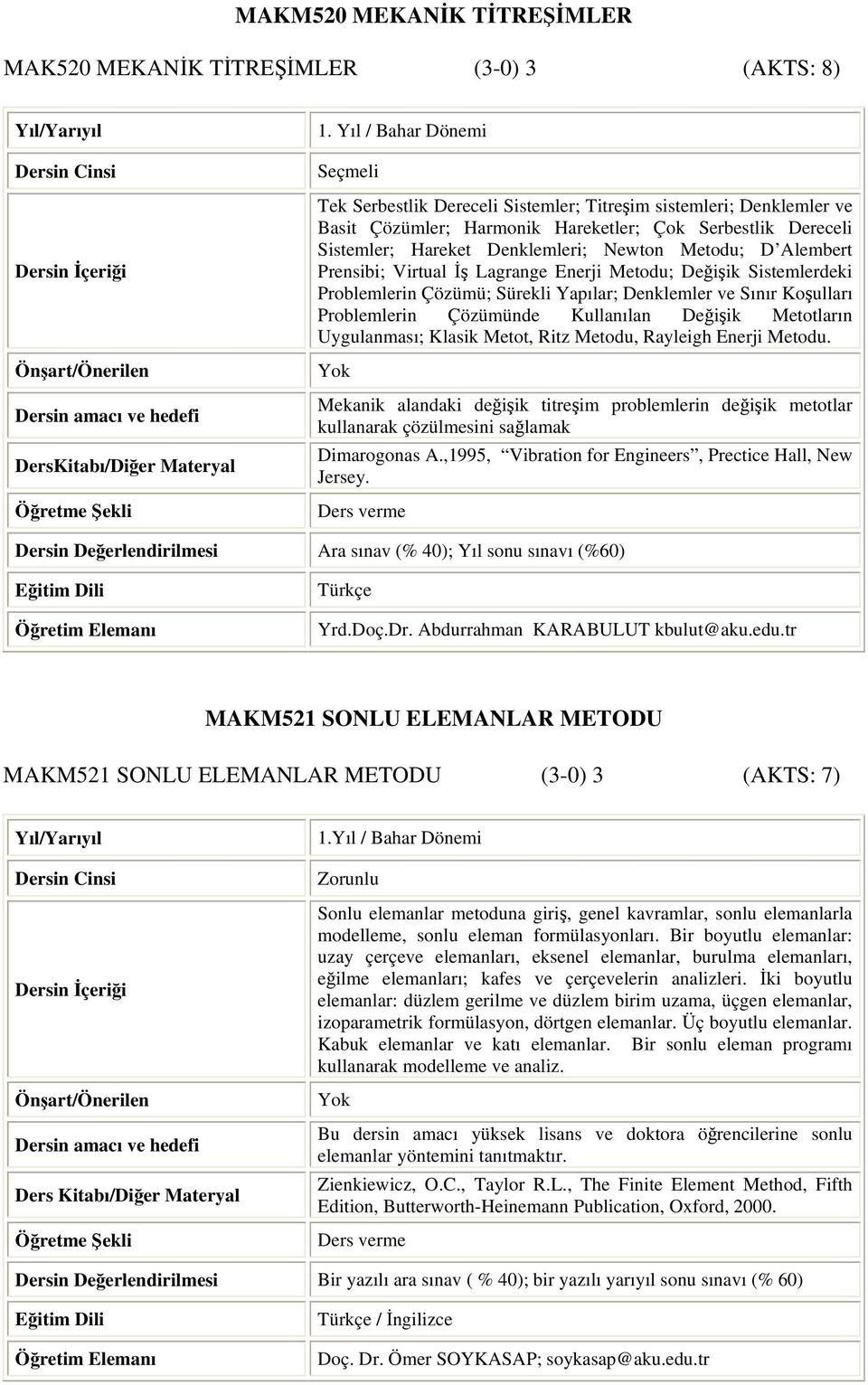 Alembert Prensibi; Virtual İş Lagrange Enerji Metodu; Değişik Sistemlerdeki Problemlerin Çözümü; Sürekli Yapılar; Denklemler ve Sınır Koşulları Problemlerin Çözümünde Kullanılan Değişik Metotların