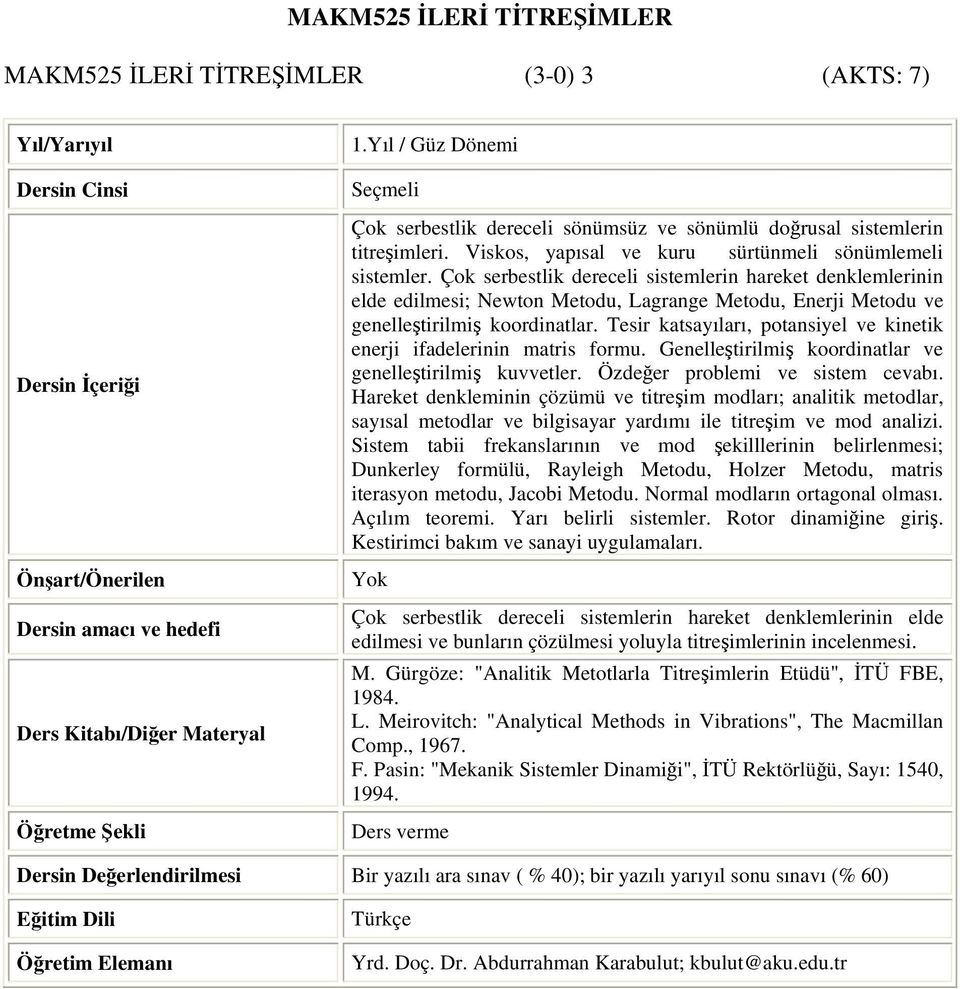 Çok serbestlik dereceli sistemlerin hareket denklemlerinin elde edilmesi; Newton Metodu, Lagrange Metodu, Enerji Metodu ve genelleştirilmiş koordinatlar.