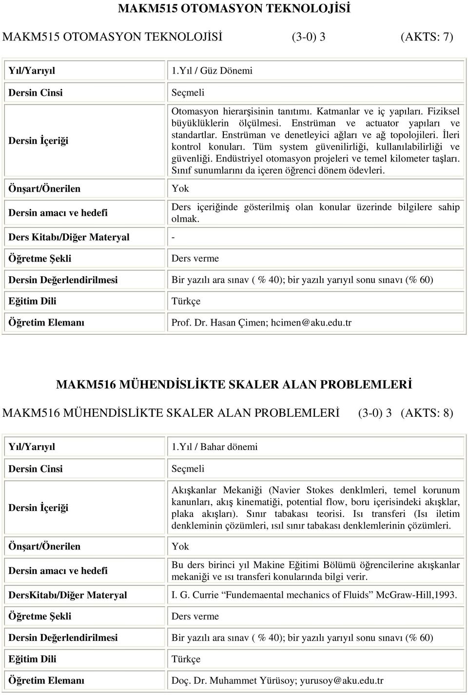 Endüstriyel otomasyon projeleri ve temel kilometer taşları. Sınıf sunumlarını da içeren öğrenci dönem ödevleri. Prof. Dr. Hasan Çimen; hcimen@aku.edu.