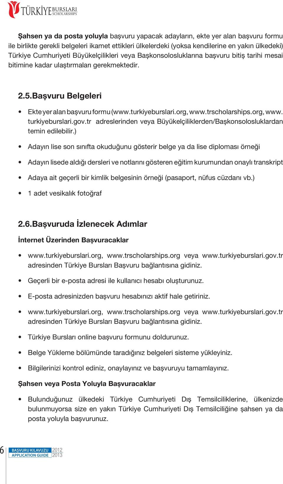 turkiyeburslari.org, www.trscholarships.org, www. turkiyeburslari.gov.tr adreslerinden veya Büyükelçiliklerden/Başkonsolosluklardan temin edilebilir.