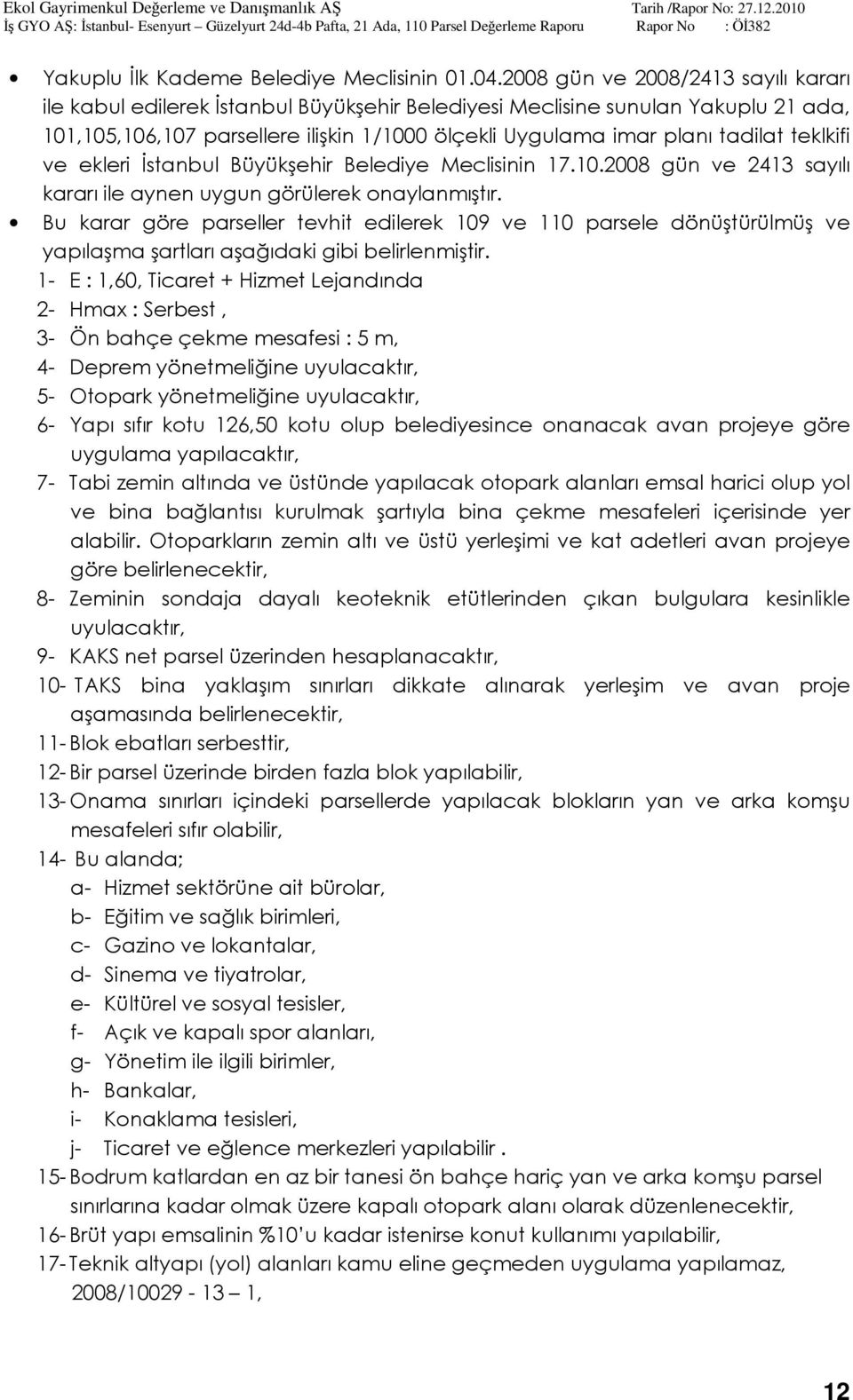 teklkifi ve ekleri İstanbul Büyükşehir Belediye Meclisinin 17.10.2008 gün ve 2413 sayılı kararı ile aynen uygun görülerek onaylanmıştır.