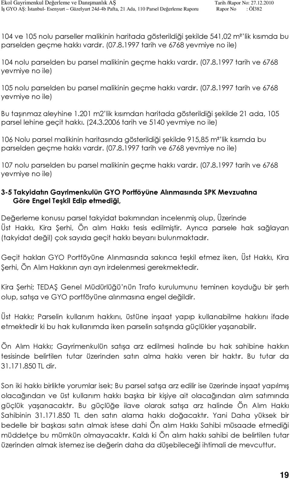 201 m2 lik kısımdan haritada gösterildiği şekilde 21 ada, 105 parsel lehine geçit hakkı. (24.3.