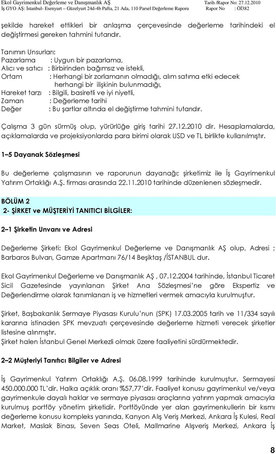 bulunmadığı, Hareket tarzı : Bilgili, basiretli ve iyi niyetli, Zaman : Değerleme tarihi Değer : Bu şartlar altında el değiştirme tahmini tutarıdır.