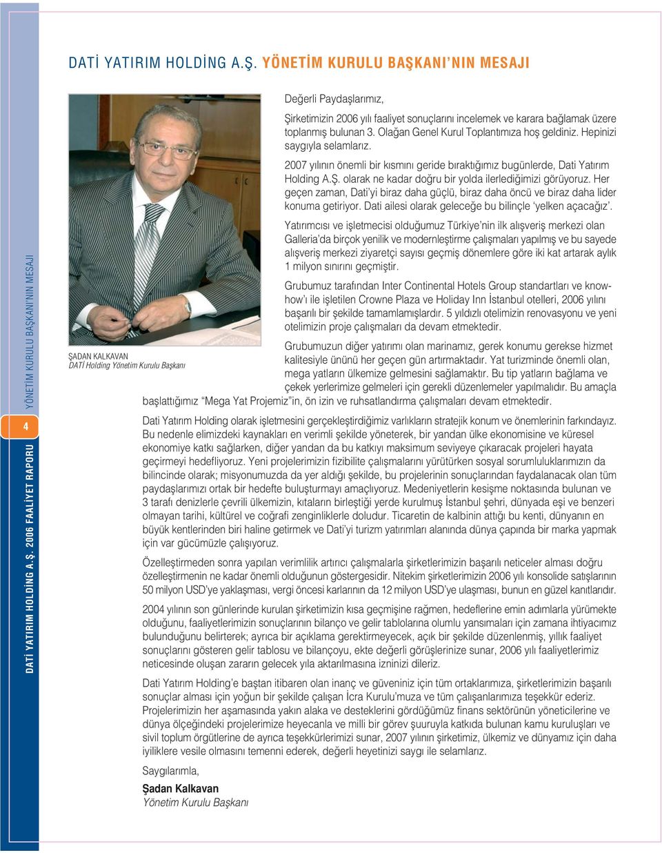 bağlamak üzere toplanmıș bulunan 3. Olağan Genel Kurul Toplantımıza hoș geldiniz. Hepinizi saygıyla selamlarız. 2007 yılının önemli bir kısmını geride bıraktığımız bugünlerde, Dati Yatırım Holding A.