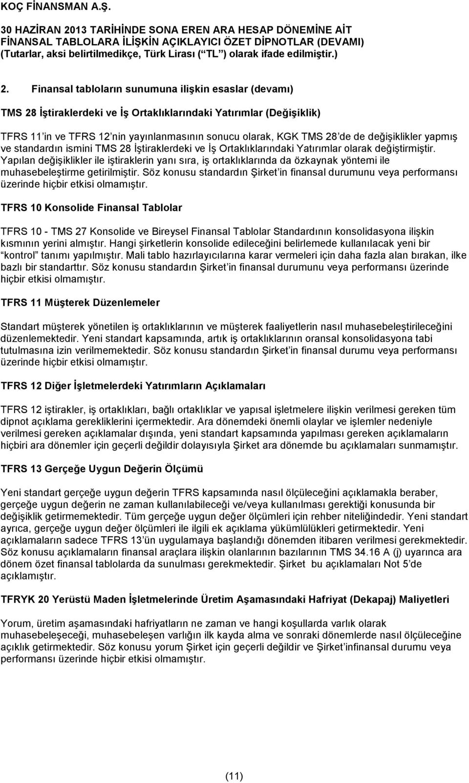 Yapılan değişiklikler ile iştiraklerin yanı sıra, iş ortaklıklarında da özkaynak yöntemi ile muhasebeleştirme getirilmiştir.