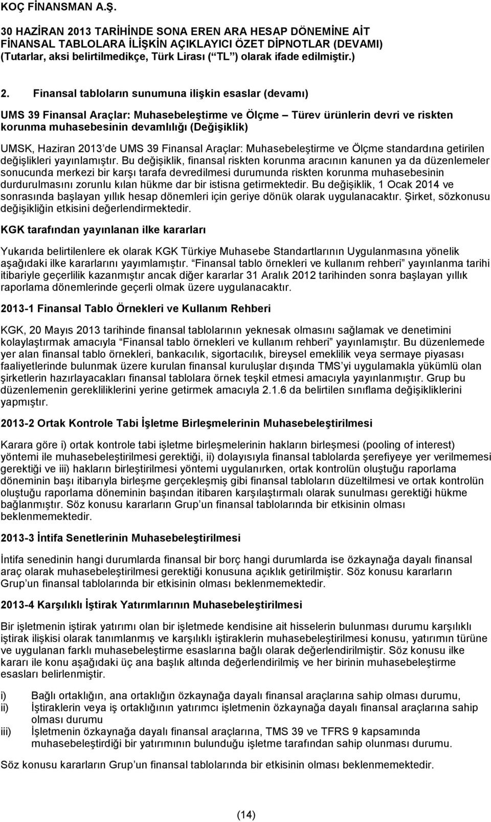 Bu değişiklik, finansal riskten korunma aracının kanunen ya da düzenlemeler sonucunda merkezi bir karşı tarafa devredilmesi durumunda riskten korunma muhasebesinin durdurulmasını zorunlu kılan hükme