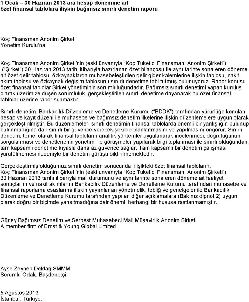 muhasebeleştirilen gelir gider kalemlerine ilişkin tablosu, nakit akım tablosu ve özkaynak değişim tablosunu sınırlı denetime tabi tutmuş bulunuyoruz.