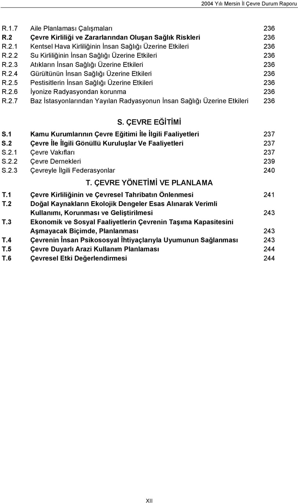 ÇEVRE EĞİTİMİ S.1 Kamu Kurumlarının Çevre Eğitimi İle İlgili Faaliyetleri 237 S.2 Çevre İle İlgili Gönüllü Kuruluşlar Ve Faaliyetleri 237 S.2.1 Çevre Vakıfları 237 S.2.2 Çevre Dernekleri 239 S.2.3 Çevreyle İlgili Federasyonlar 240 T.