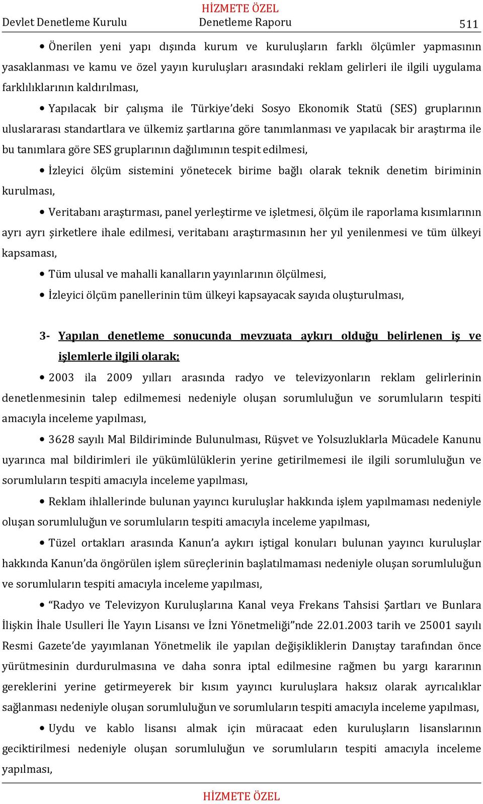 tanımlara göre SES gruplarının dağılımının tespit edilmesi, İzleyici ölçüm sistemini yönetecek birime bağlı olarak teknik denetim biriminin kurulması, Veritabanı araştırması, panel yerleştirme ve