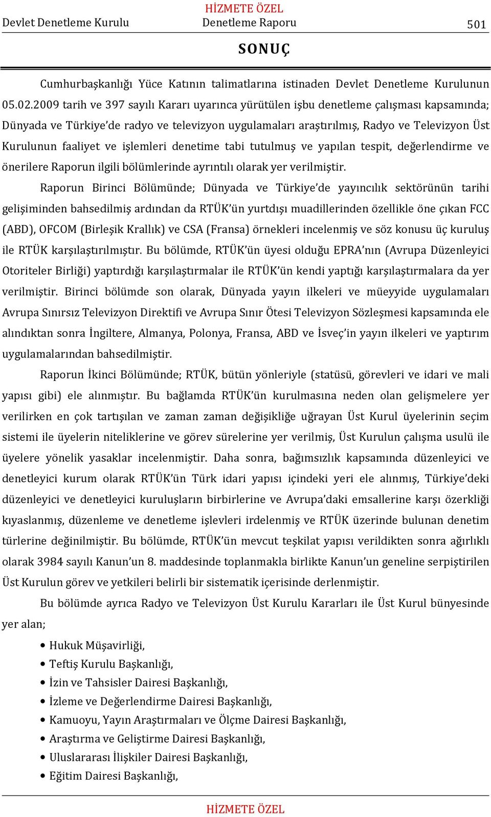 ve işlemleri denetime tabi tutulmuş ve yapılan tespit, değerlendirme ve önerilere Raporun ilgili bölümlerinde ayrıntılı olarak yer verilmiştir.