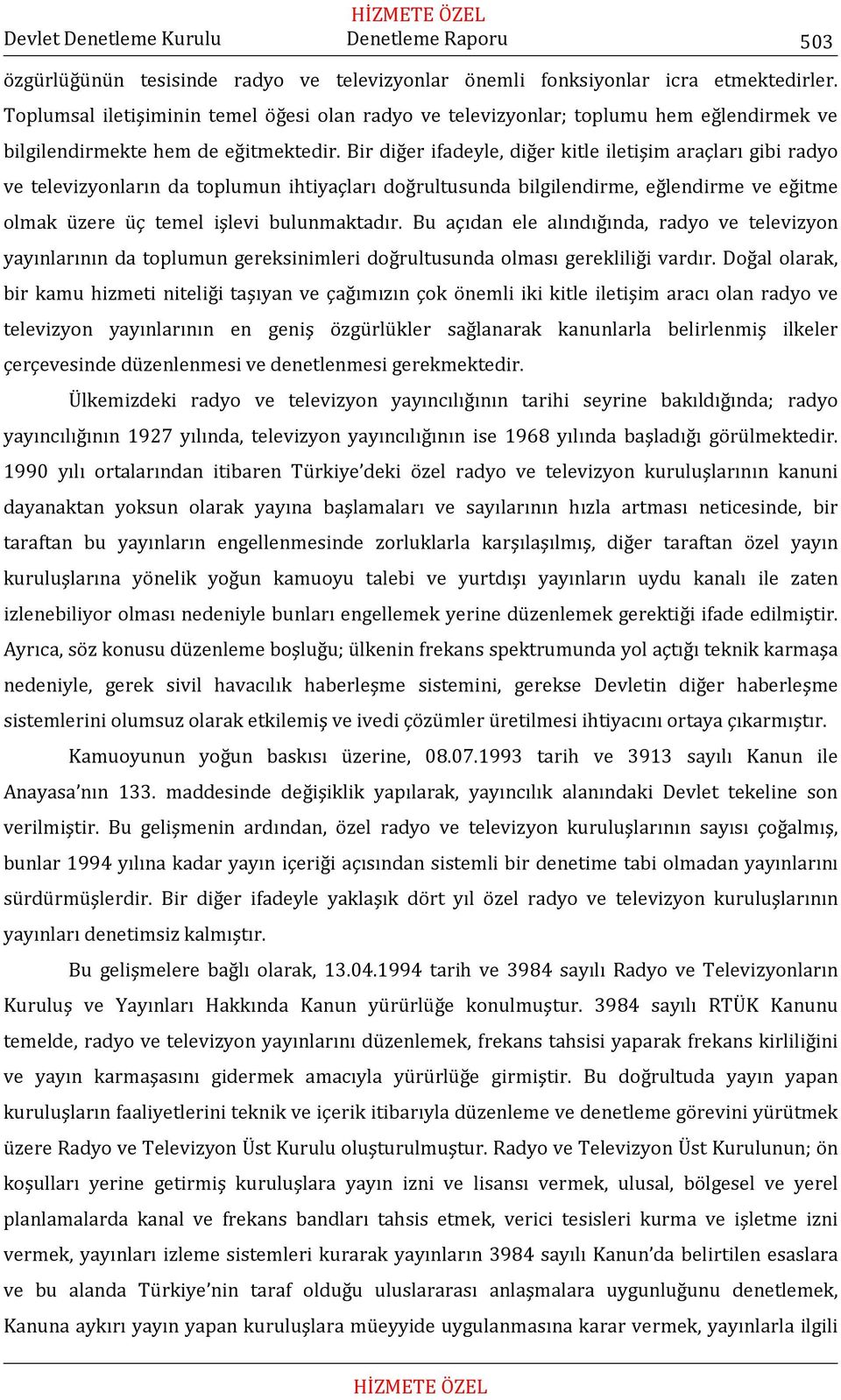 Bir diğer ifadeyle, diğer kitle iletişim araçları gibi radyo ve televizyonların da toplumun ihtiyaçları doğrultusunda bilgilendirme, eğlendirme ve eğitme olmak üzere üç temel işlevi bulunmaktadır.