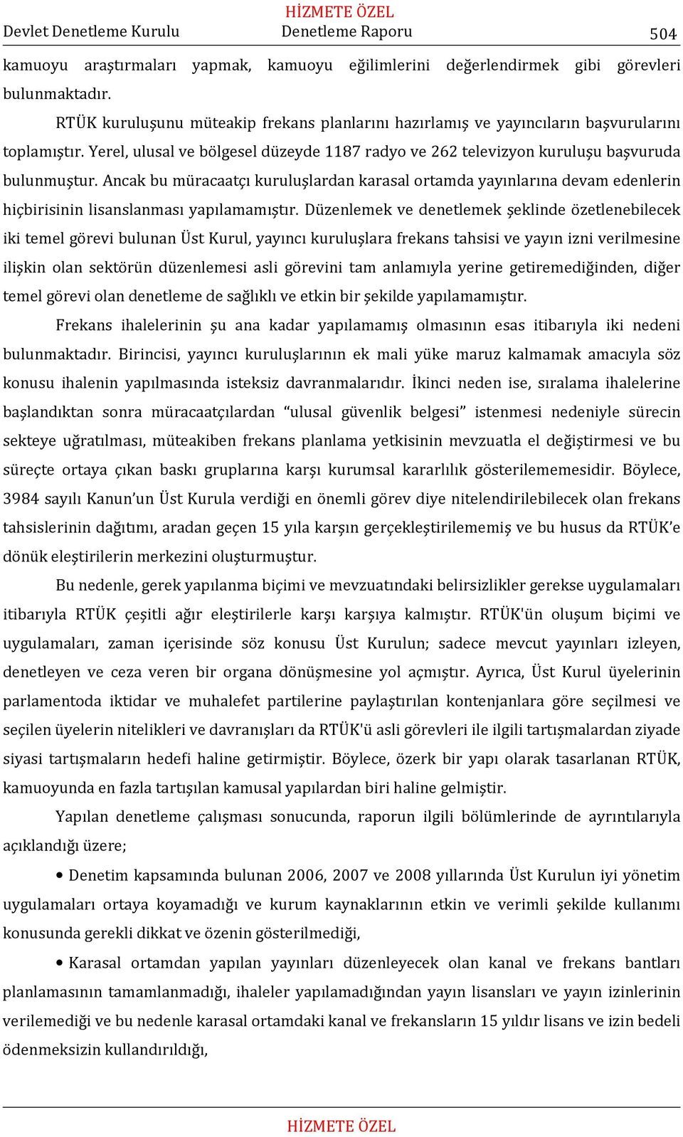 Ancak bu müracaatçı kuruluşlardan karasal ortamda yayınlarına devam edenlerin hiçbirisinin lisanslanması yapılamamıştır.