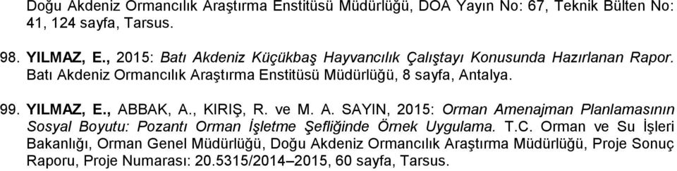 99. YILMAZ, E., ABBAK, A., KIRIġ, R. ve M. A. SAYIN, 2015: Orman Amenajman Planlamasının Sosyal Boyutu: Pozantı Orman İşletme Şefliğinde Örnek Uygulama.