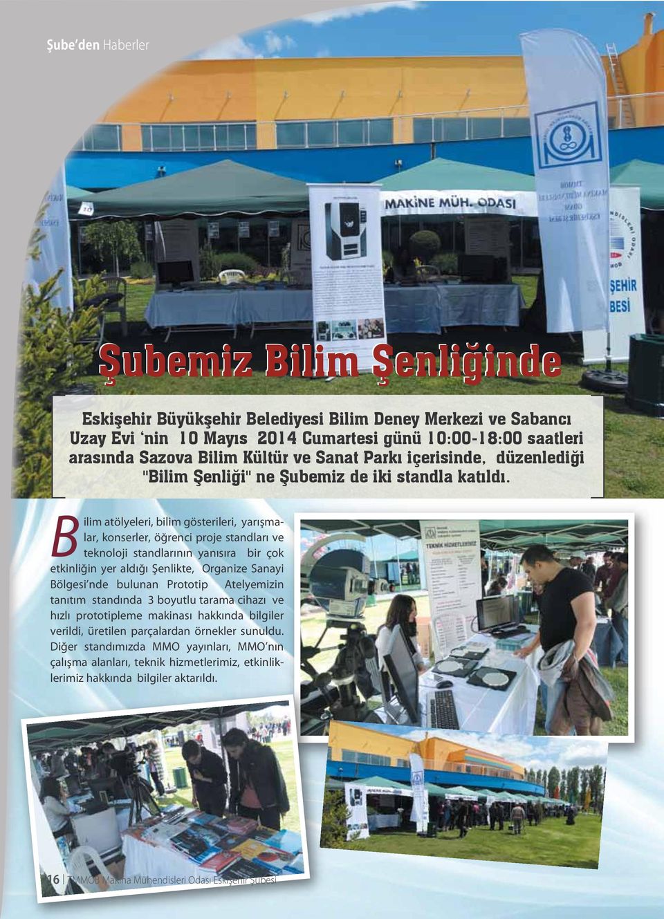 Bilim atölyeleri, bilim gösterileri, yarışmalar, konserler, öğrenci proje standları ve teknoloji standlarının yanısıra bir çok etkinliğin yer aldığı Şenlikte, Organize Sanayi Bölgesi nde