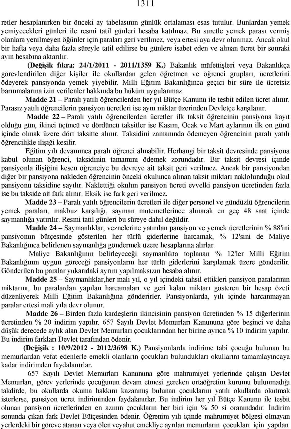 Ancak okul bir hafta veya daha fazla süreyle tatil edilirse bu günlere isabet eden ve alınan ücret bir sonraki ayın hesabına aktarılır. (Değişik fıkra: 24/1/2011-2011/1359 K.