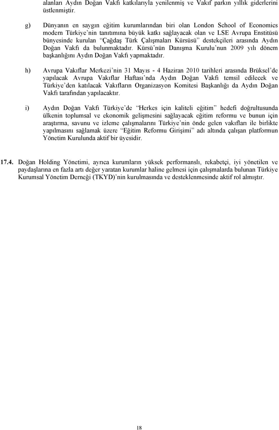 Çalışmaları Kürsüsü destekçileri arasında Aydın Doğan Vakfı da bulunmaktadır. Kürsü nün Danışma Kurulu nun 2009 yılı dönem başkanlığını Aydın Doğan Vakfı yapmaktadır.