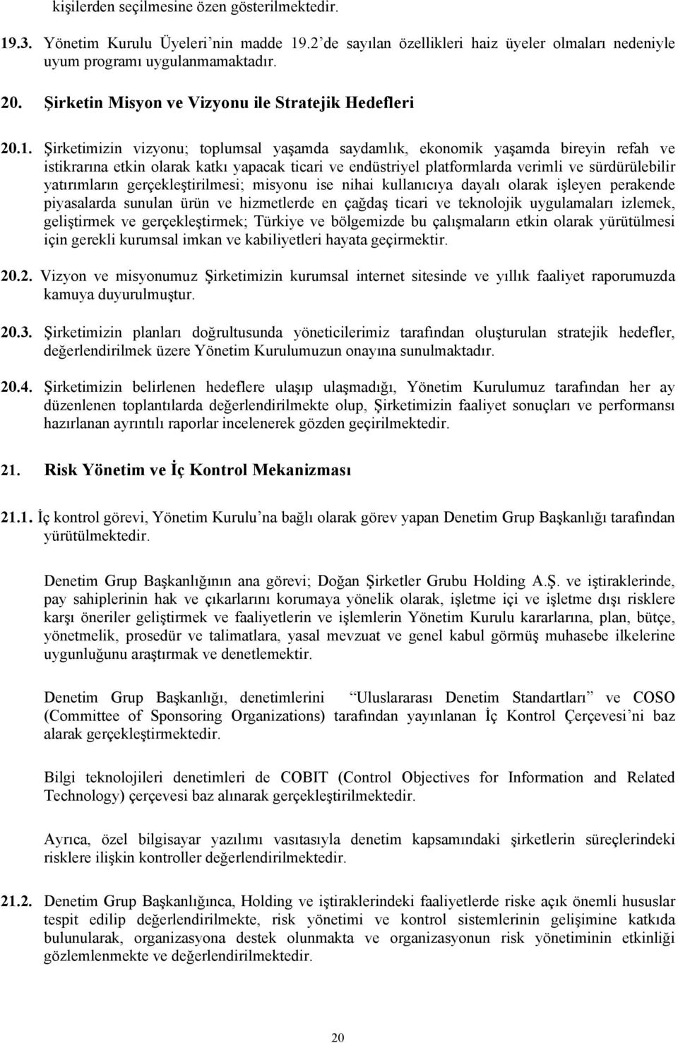 Şirketimizin vizyonu; toplumsal yaşamda saydamlık, ekonomik yaşamda bireyin refah ve istikrarına etkin olarak katkı yapacak ticari ve endüstriyel platformlarda verimli ve sürdürülebilir yatırımların