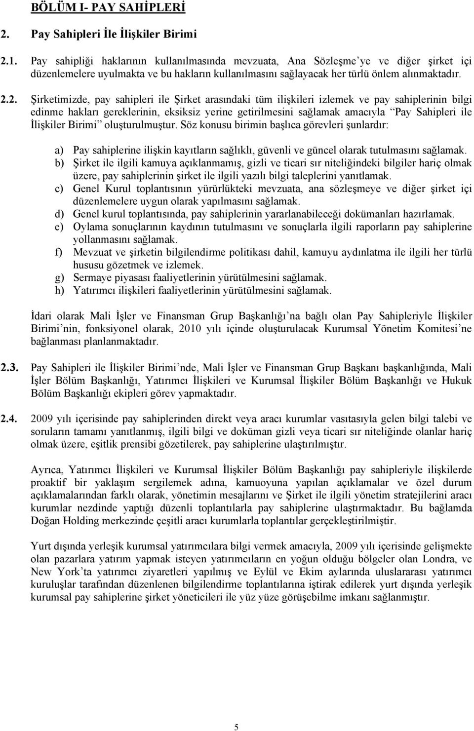 2. Şirketimizde, pay sahipleri ile Şirket arasındaki tüm ilişkileri izlemek ve pay sahiplerinin bilgi edinme hakları gereklerinin, eksiksiz yerine getirilmesini sağlamak amacıyla Pay Sahipleri ile