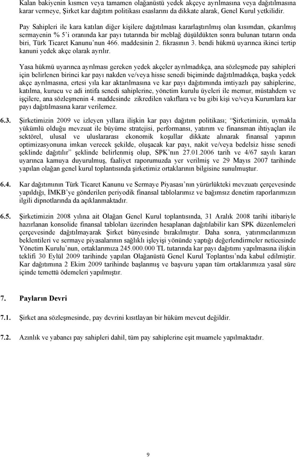 biri, Türk Ticaret Kanunu nun 466. maddesinin 2. fıkrasının 3. bendi hükmü uyarınca ikinci tertip kanuni yedek akçe olarak ayrılır.