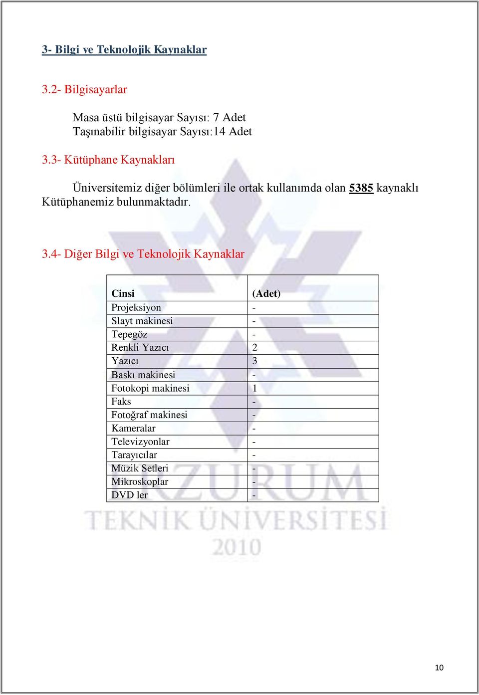 4- Diğer Bilgi ve Teknolojik Kaynaklar Cinsi (Adet) Projeksiyon - Slayt makinesi - Tepegöz - Renkli Yazıcı 2 Yazıcı 3 Baskı