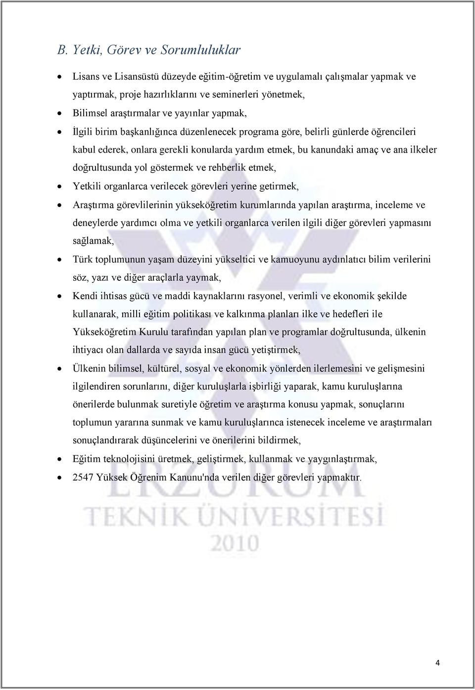 doğrultusunda yol göstermek ve rehberlik etmek, Yetkili organlarca verilecek görevleri yerine getirmek, Araştırma görevlilerinin yükseköğretim kurumlarında yapılan araştırma, inceleme ve deneylerde