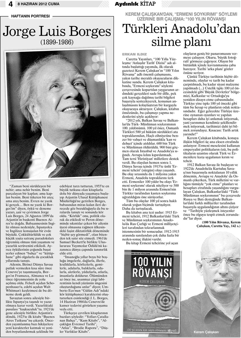 Evren ne yazık ki gerçek Ben ne yazık ki Borges im diyen, öykü ve deneme yazarı, şair ve çevirmen Jorge Luis Borges, 24 Ağustos 1899 da Arjantin in başkenti Buenos Aires te doğdu.