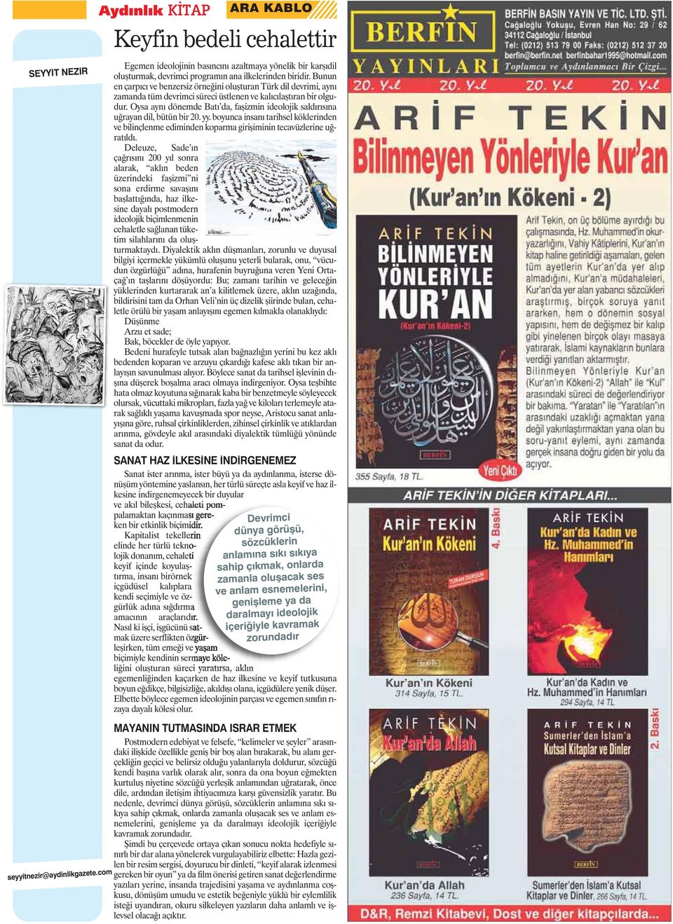 Oysa aynı dönemde Batı da, faşizmin ideolojik saldırısına uğrayan dil, bütün bir 20. yy. boyunca insanı tarihsel köklerinden ve bilinçlenme ediminden koparma girişiminin tecavüzlerine uğratıldı.