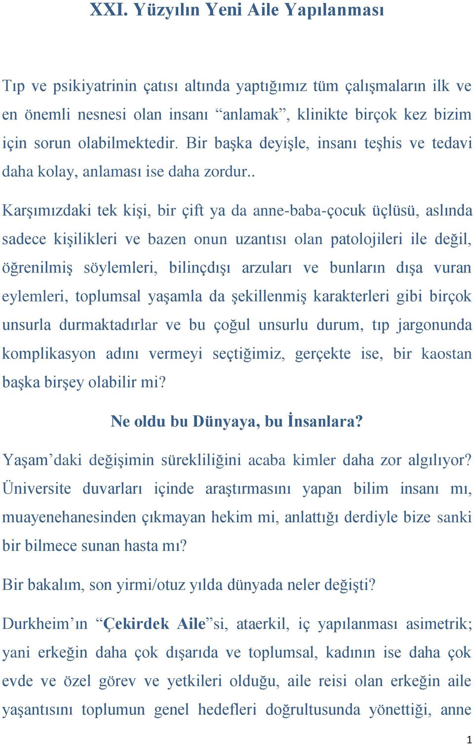 . Karşımızdaki tek kişi, bir çift ya da anne-baba-çocuk üçlüsü, aslında sadece kişilikleri ve bazen onun uzantısı olan patolojileri ile değil, öğrenilmiş söylemleri, bilinçdışı arzuları ve bunların