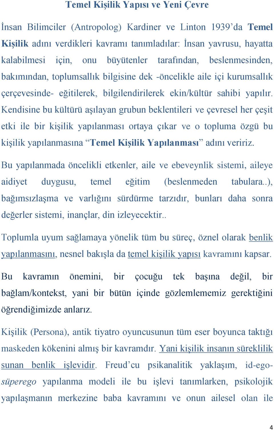 Kendisine bu kültürü aşılayan grubun beklentileri ve çevresel her çeşit etki ile bir kişilik yapılanması ortaya çıkar ve o topluma özgü bu kişilik yapılanmasına Temel Kişilik Yapılanması adını