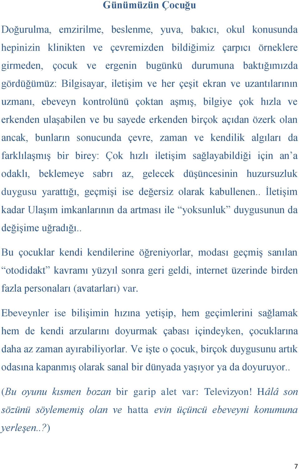 ancak, bunların sonucunda çevre, zaman ve kendilik algıları da farklılaşmış bir birey: Çok hızlı iletişim sağlayabildiği için an a odaklı, beklemeye sabrı az, gelecek düşüncesinin huzursuzluk duygusu