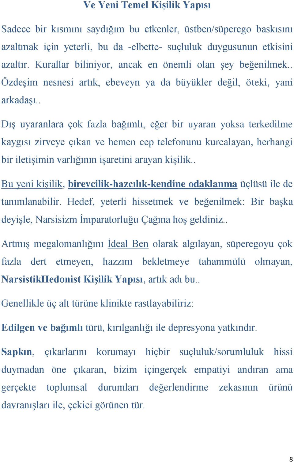 . Dış uyaranlara çok fazla bağımlı, eğer bir uyaran yoksa terkedilme kaygısı zirveye çıkan ve hemen cep telefonunu kurcalayan, herhangi bir iletişimin varlığının işaretini arayan kişilik.