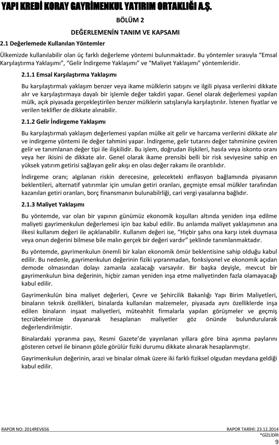 1 Emsal Karşılaştırma Yaklaşımı Bu karşılaştırmalı yaklaşım benzer veya ikame mülklerin satışını ve ilgili piyasa verilerini dikkate alır ve karşılaştırmaya dayalı bir işlemle değer takdiri yapar.