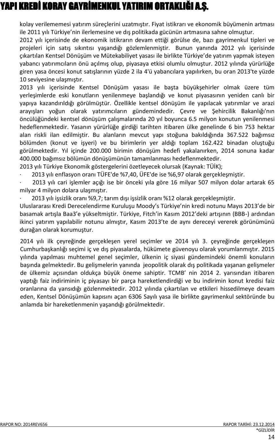 Bunun yanında 2012 yılı içerisinde çıkartılan Kentsel Dönüşüm ve Mütekabiliyet yasası ile birlikte Türkiye de yatırım yapmak isteyen yabancı yatırımcıların önü açılmış olup, piyasaya etkisi olumlu