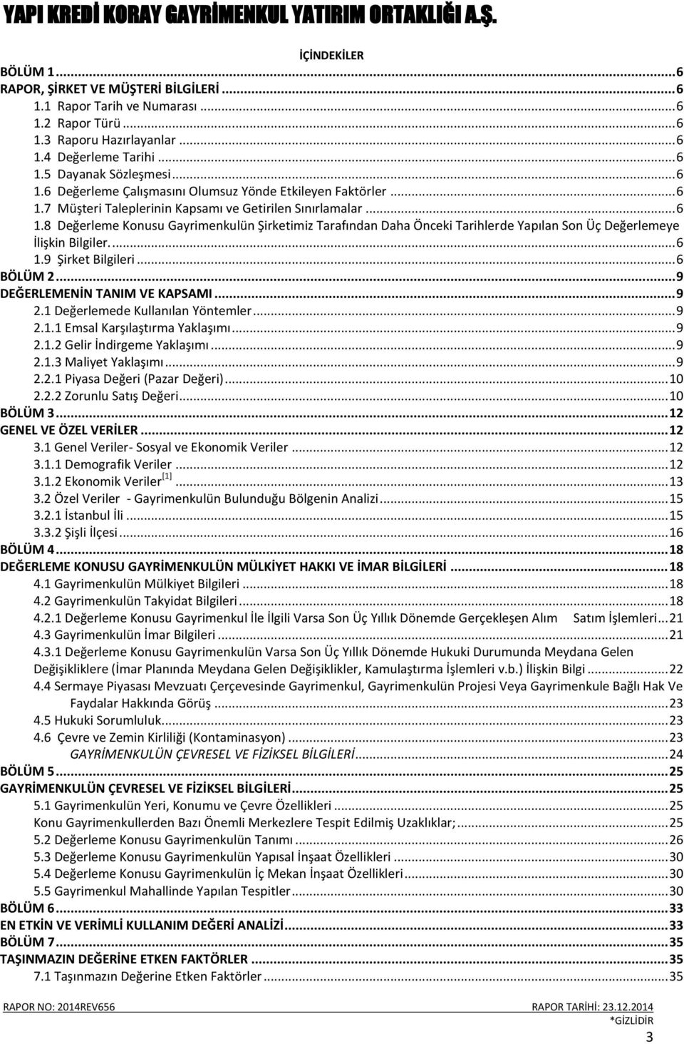 ... 6 1.9 Şirket Bilgileri... 6 BÖLÜM 2... 9 DEĞERLEMENİN TANIM VE KAPSAMI... 9 2.1 Değerlemede Kullanılan Yöntemler... 9 2.1.1 Emsal Karşılaştırma Yaklaşımı... 9 2.1.2 Gelir İndirgeme Yaklaşımı... 9 2.1.3 Maliyet Yaklaşımı.