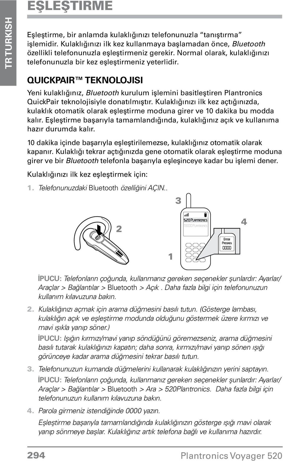 Quickpair Teknolojisi Yeni kulaklığınız, Bluetooth kurulum işlemini basitleştiren Plantronics QuickPair teknolojisiyle donatılmıştır.