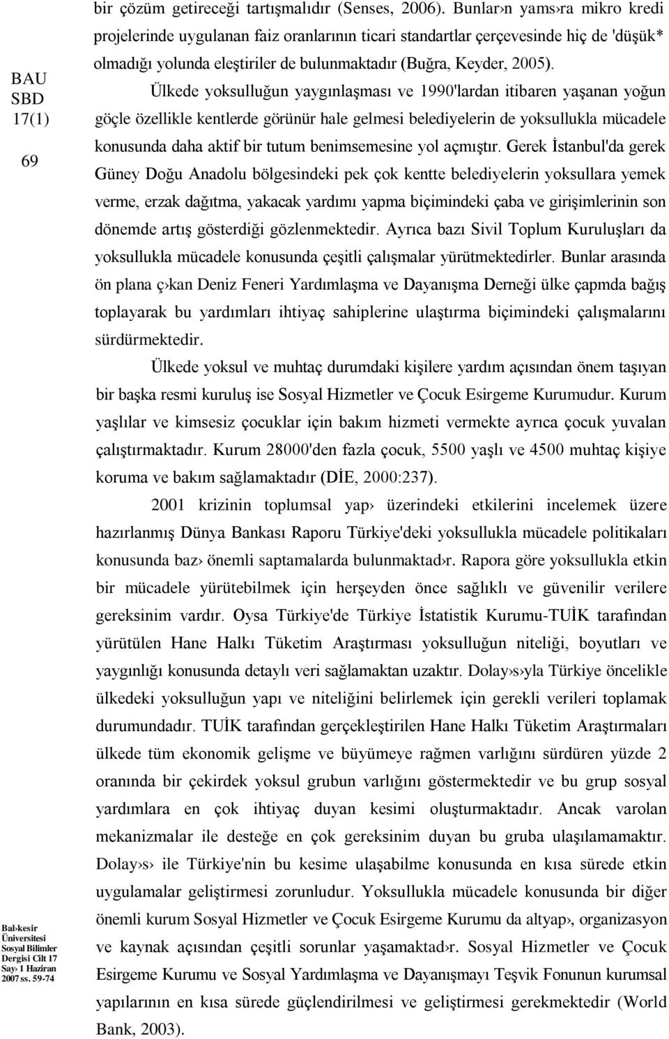 Ülkede yoksulluğun yaygınlaşması ve 1990'lardan itibaren yaşanan yoğun göçle özellikle kentlerde görünür hale gelmesi belediyelerin de yoksullukla mücadele konusunda daha aktif bir tutum