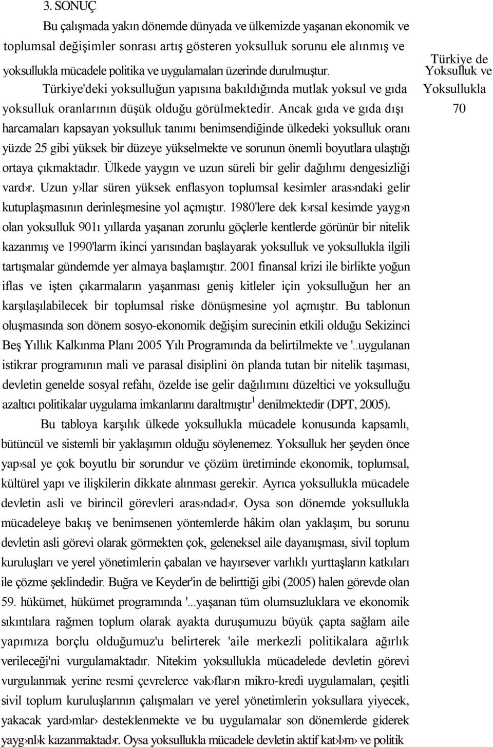 Ancak gıda ve gıda dışı 70 harcamaları kapsayan yoksulluk tanımı benimsendiğinde ülkedeki yoksulluk oranı yüzde 25 gibi yüksek bir düzeye yükselmekte ve sorunun önemli boyutlara ulaştığı ortaya