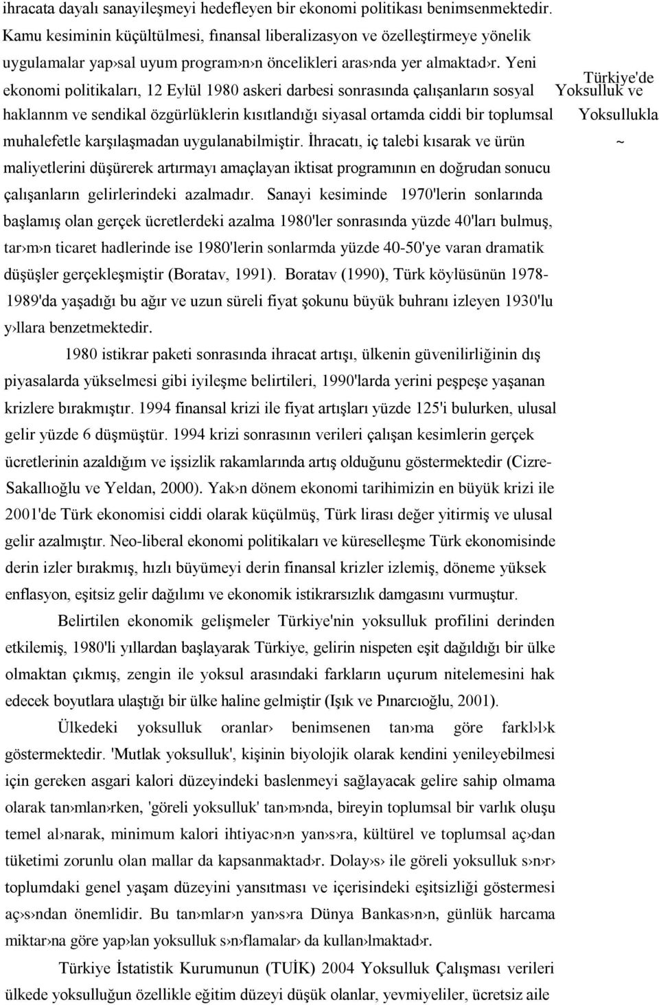 Yeni ekonomi politikaları, 12 Eylül 1980 askeri darbesi sonrasında çalışanların sosyal haklannm ve sendikal özgürlüklerin kısıtlandığı siyasal ortamda ciddi bir toplumsal Türkiye'de Yoksulluk ve