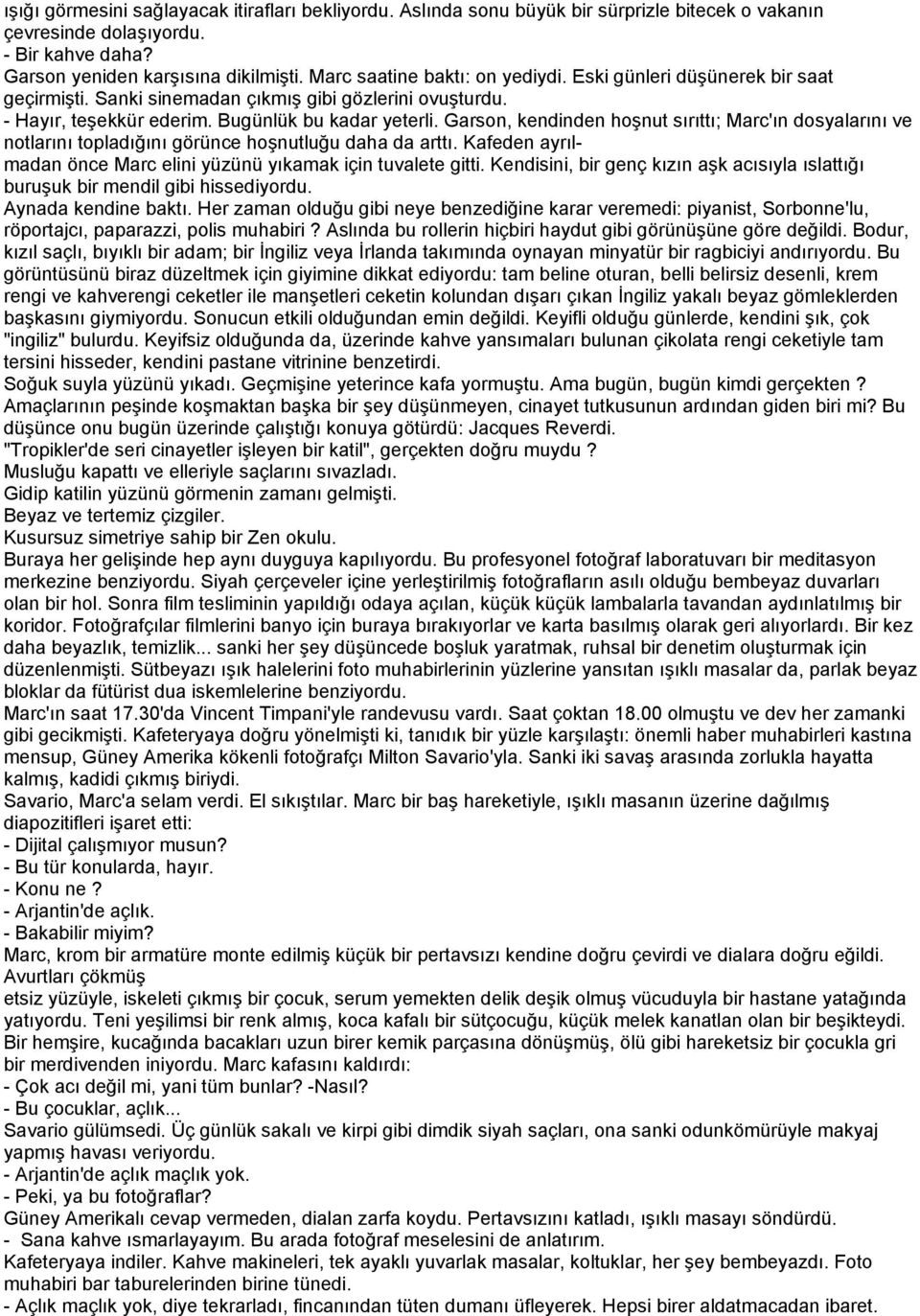 Garson, kendinden hoşnut sırıttı; Marc'ın dosyalarını ve notlarını topladığını görünce hoşnutluğu daha da arttı. Kafeden ayrılmadan önce Marc elini yüzünü yıkamak için tuvalete gitti.