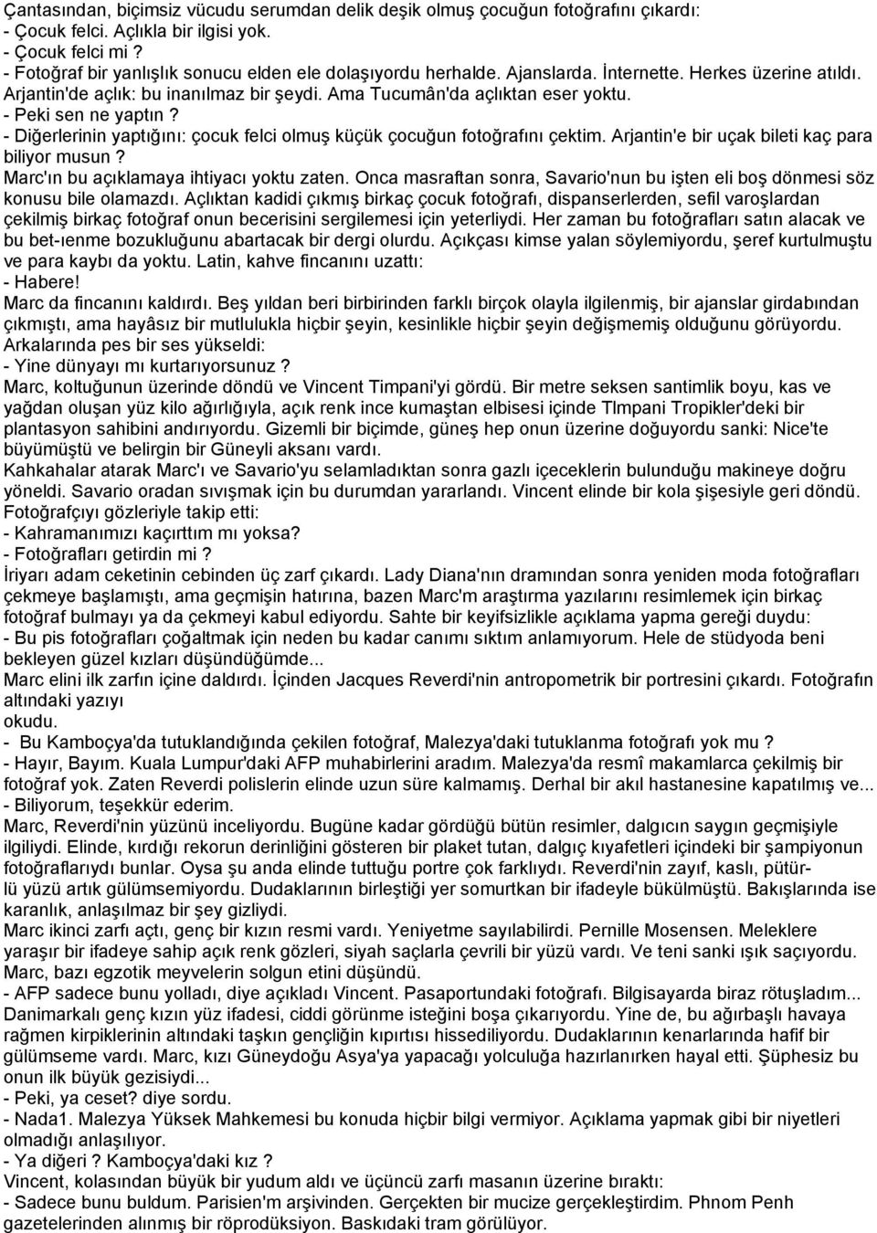 - Peki sen ne yaptın? - Diğerlerinin yaptığını: çocuk felci olmuş küçük çocuğun fotoğrafını çektim. Arjantin'e bir uçak bileti kaç para biliyor musun? Marc'ın bu açıklamaya ihtiyacı yoktu zaten.