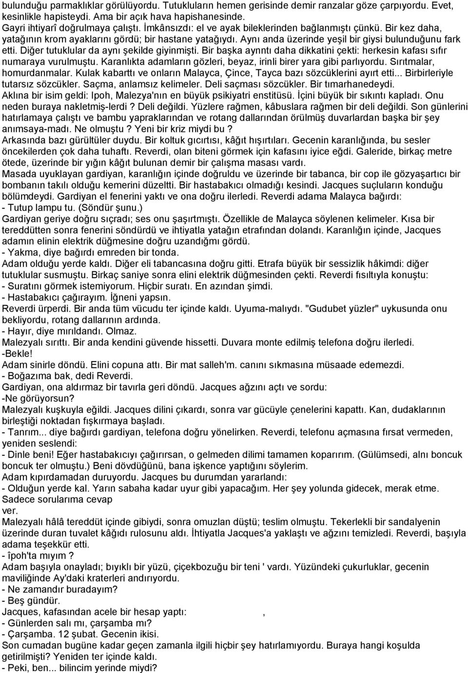 Diğer tutuklular da aynı şekilde giyinmişti. Bir başka aynntı daha dikkatini çekti: herkesin kafası sıfır numaraya vurulmuştu. Karanlıkta adamların gözleri, beyaz, irinli birer yara gibi parlıyordu.