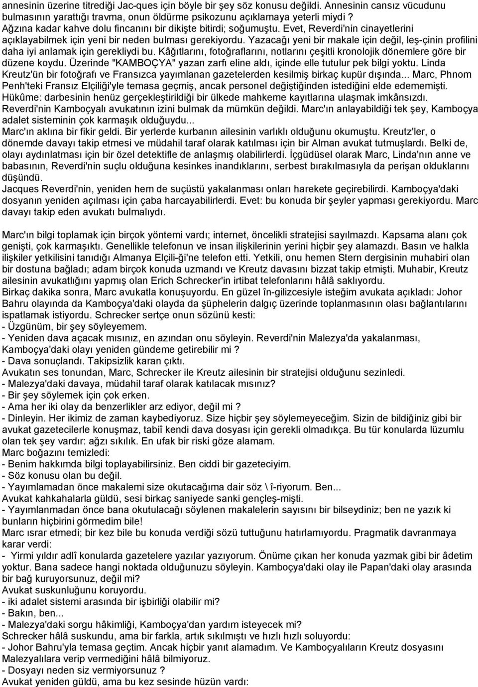 Yazacağı yeni bir makale için değil, leş-çinin profilini daha iyi anlamak için gerekliydi bu. Kâğıtlarını, fotoğraflarını, notlarını çeşitli kronolojik dönemlere göre bir düzene koydu.