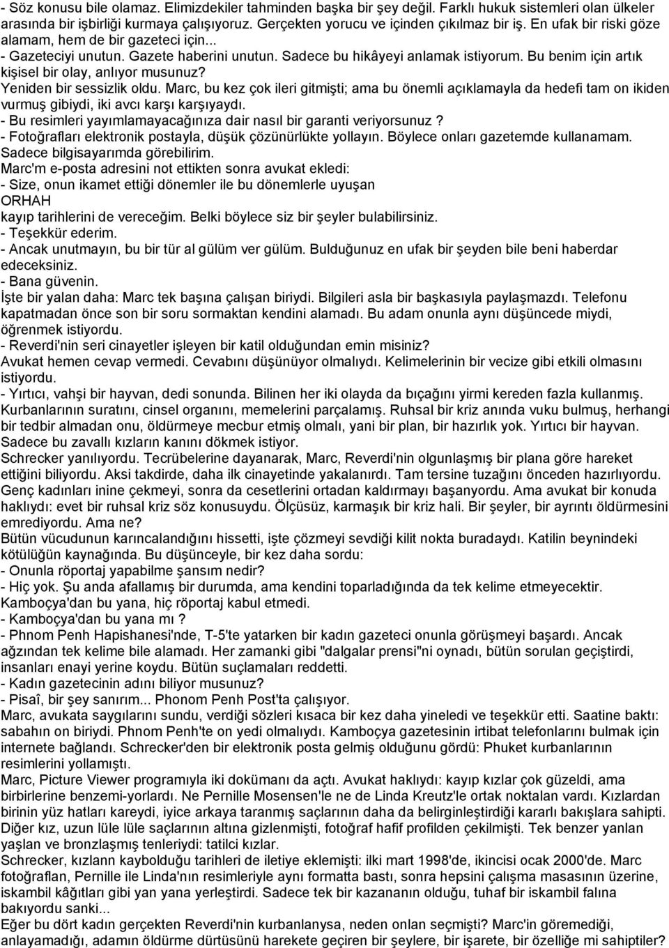 Yeniden bir sessizlik oldu. Marc, bu kez çok ileri gitmişti; ama bu önemli açıklamayla da hedefi tam on ikiden vurmuş gibiydi, iki avcı karşı karşıyaydı.