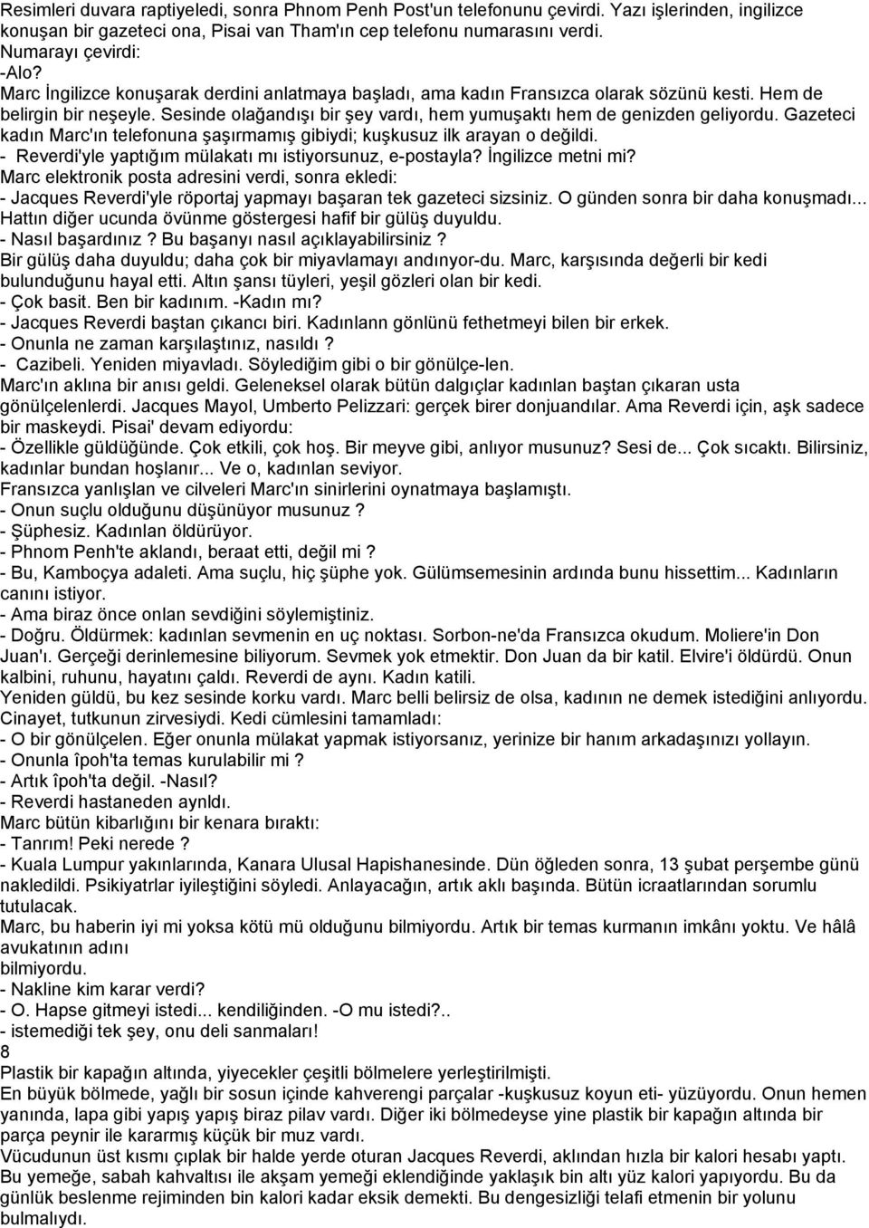 Gazeteci kadın Marc'ın telefonuna şaşırmamış gibiydi; kuşkusuz ilk arayan o değildi. - Reverdi'yle yaptığım mülakatı mı istiyorsunuz, e-postayla? Đngilizce metni mi?