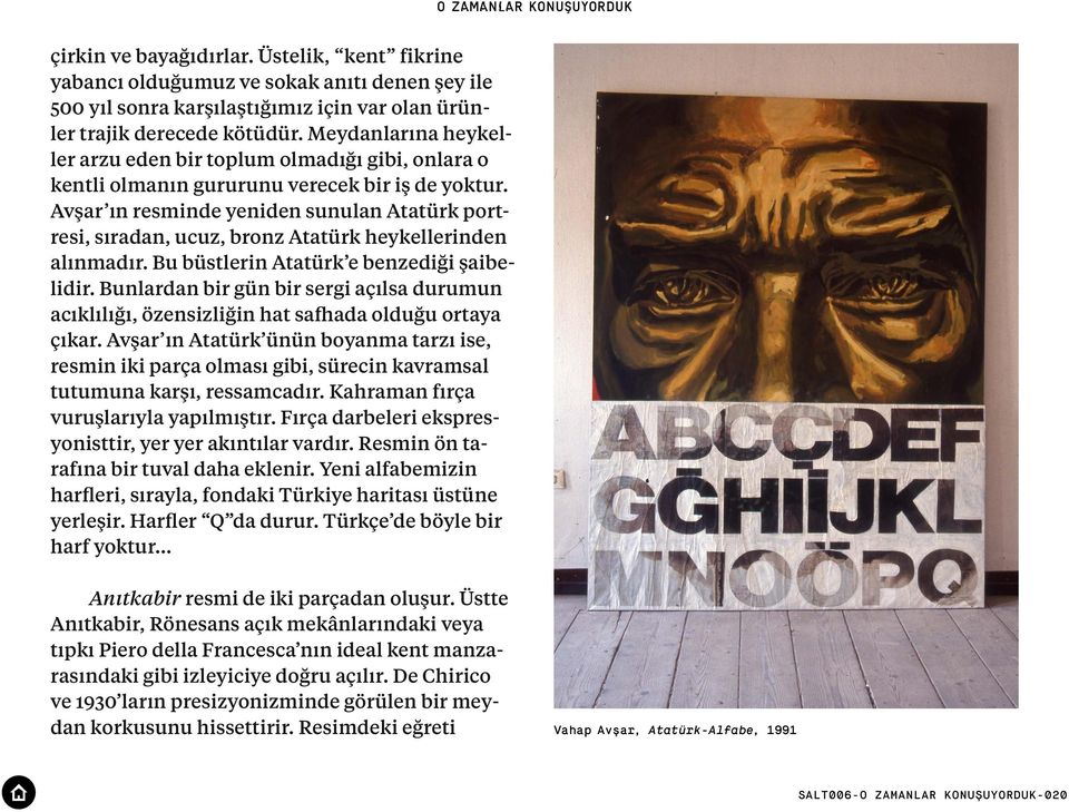 Avşar ın resminde yeniden sunulan Atatürk portresi, sıradan, ucuz, bronz Atatürk heykellerinden alınmadır. Bu büstlerin Atatürk e benzediği şaibelidir.